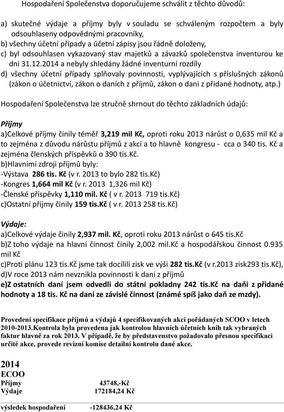 2014 a nebyly shledány žádné inventurní rozdíly d) všechny účetní případy splňovaly povinnosti, vyplývajících s příslušných zákonů (zákon o účetnictví, zákon o daních z příjmů, zákon o dani z přidané