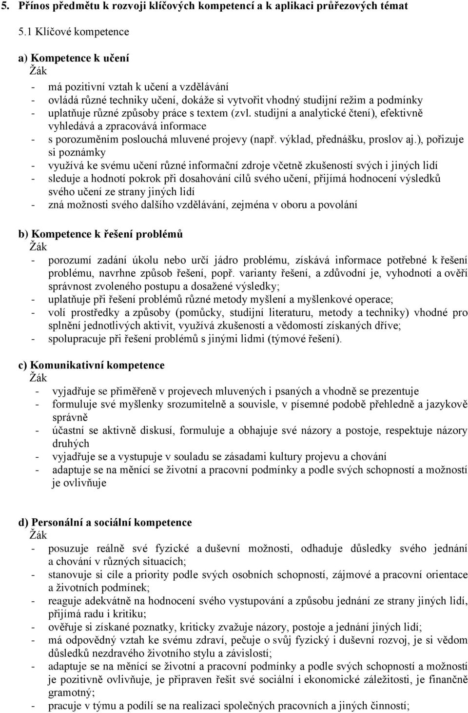 s textem (zvl. studijní a analytické čtení), efektivně vyhledává a zpracovává informace - s porozuměním poslouchá mluvené projevy (např. výklad, přednášku, proslov aj.