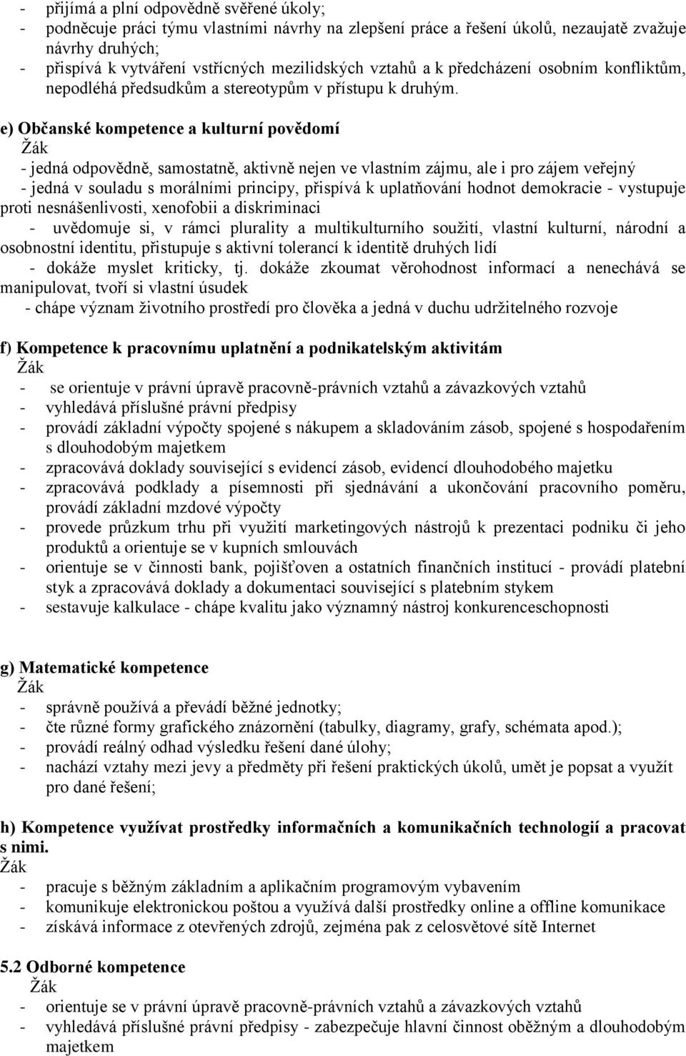 e) Občanské kompetence a kulturní povědomí - jedná odpovědně, samostatně, aktivně nejen ve vlastním zájmu, ale i pro zájem veřejný - jedná v souladu s morálními principy, přispívá k uplatňování