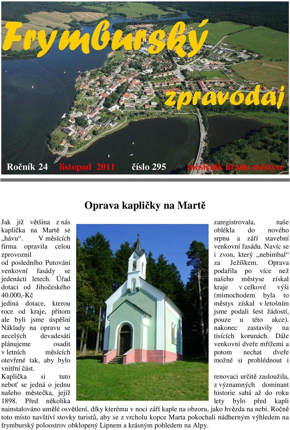 Oprava venkovní fasády se podařila po více než jedenácti letech. Úřad našeho městyse získal dotaci od Jihočeského kraje v celkové výši 40.