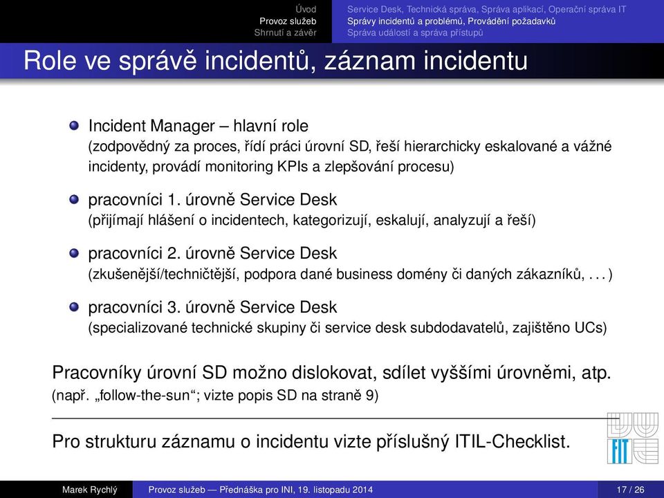 úrovně Service Desk (zkušenější/techničtější, podpora dané business domény či daných zákazníků,... ) pracovníci 3.