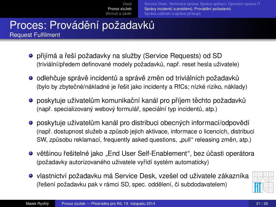 komunikační kanál pro příjem těchto požadavků (např. specializovaný webový formulář, speciální typ incidentů, atp.) poskytuje uživatelům kanál pro distribuci obecných informací/odpovědí (např.