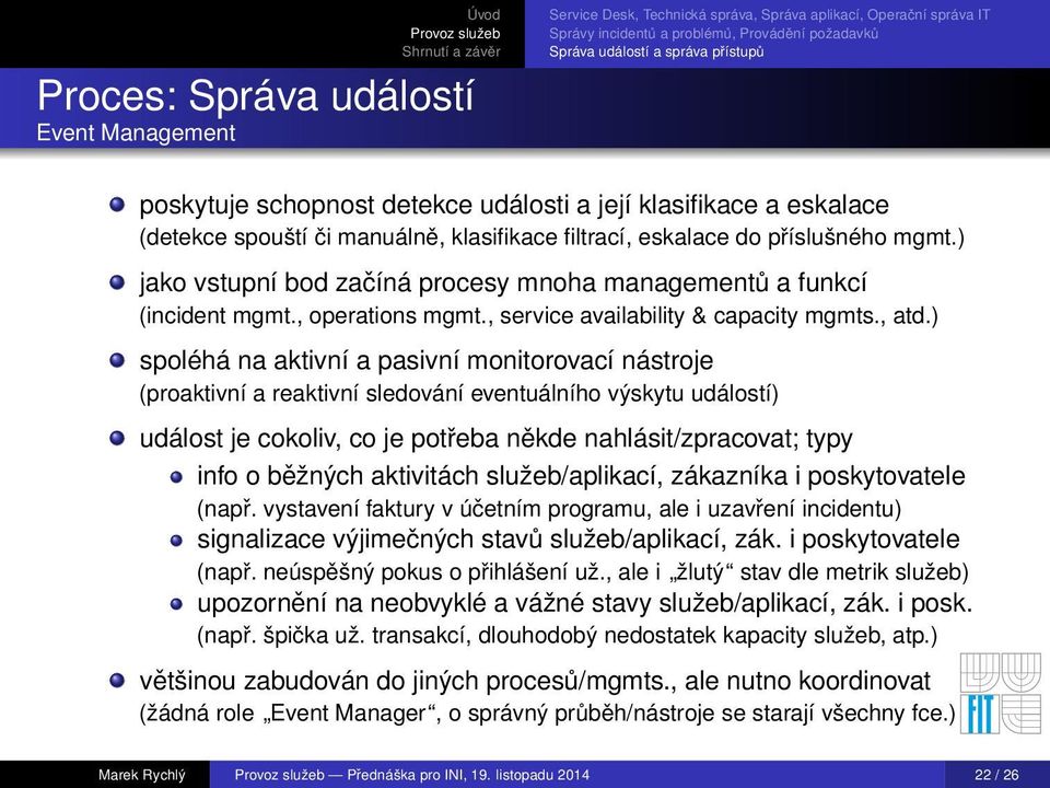 ) spoléhá na aktivní a pasivní monitorovací nástroje (proaktivní a reaktivní sledování eventuálního výskytu událostí) událost je cokoliv, co je potřeba někde nahlásit/zpracovat; typy info o běžných