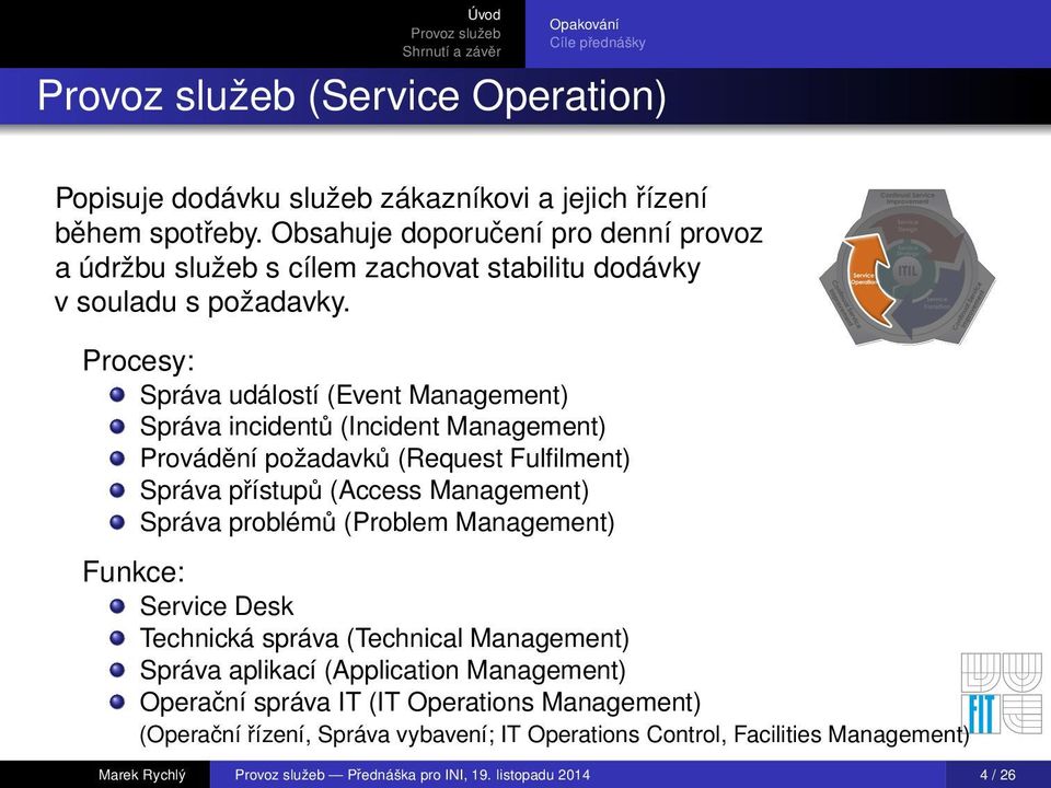 Procesy: Správa událostí (Event Management) Správa incidentů (Incident Management) Provádění požadavků (Request Fulfilment) Správa přístupů (Access Management) Správa problémů