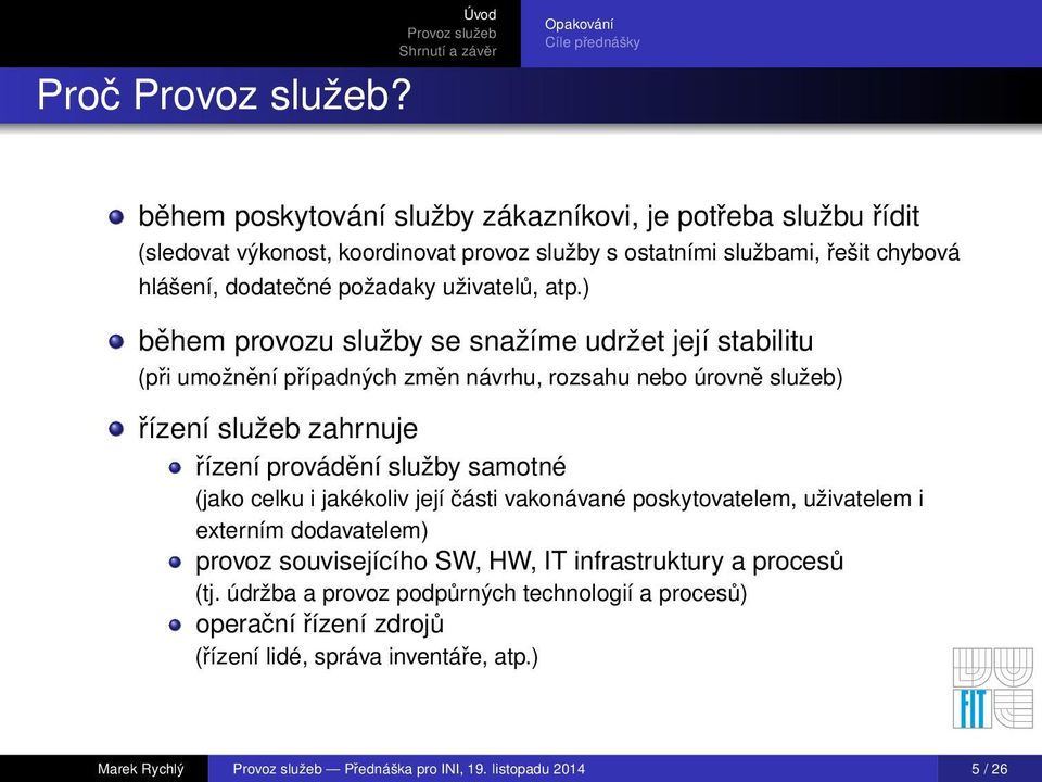 ) během provozu služby se snažíme udržet její stabilitu (při umožnění případných změn návrhu, rozsahu nebo úrovně služeb) řízení služeb zahrnuje řízení provádění služby samotné