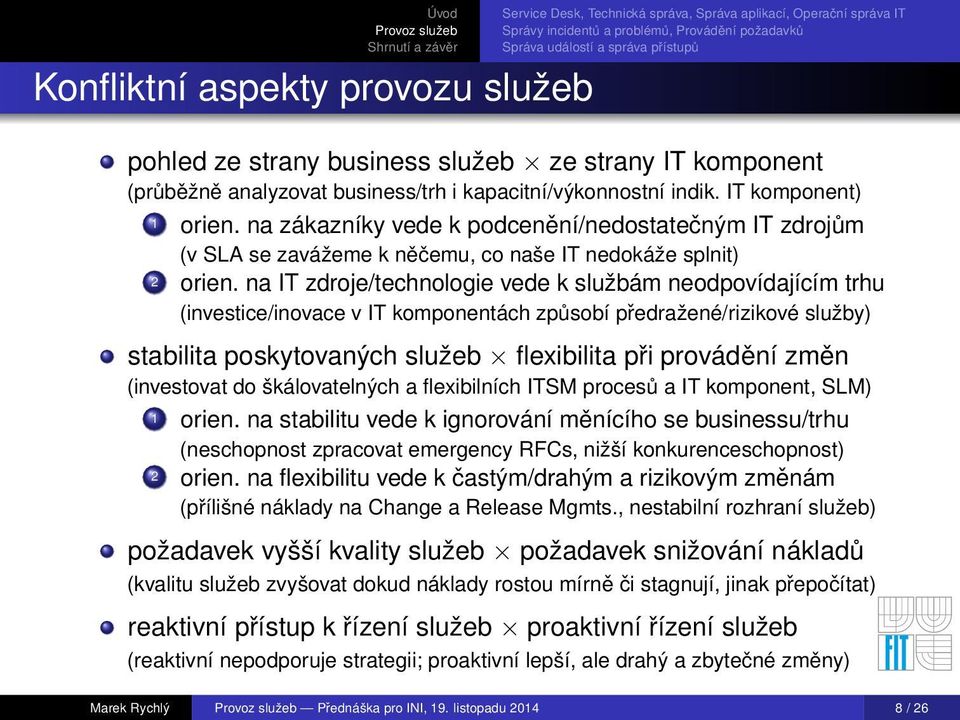 na IT zdroje/technologie vede k službám neodpovídajícím trhu (investice/inovace v IT komponentách způsobí předražené/rizikové služby) stabilita poskytovaných služeb flexibilita při provádění změn