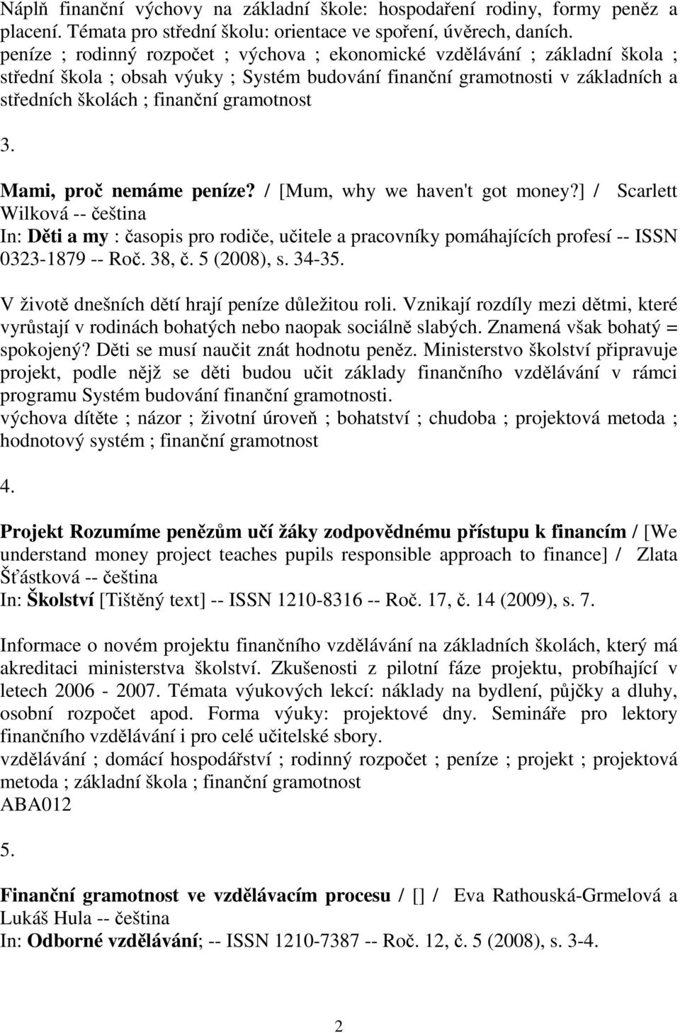 Mami, pro nemáme peníze? / [Mum, why we haven't got money?] / Scarlett Wilková -- eština In: Dti a my : asopis pro rodie, uitele a pracovníky pomáhajících profesí -- ISSN 0323-1879 -- Ro. 38,.