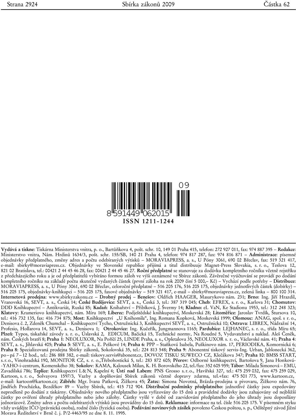 155/SB, 140 21 Praha 4, telefon: 974 817 287, fax: 974 816 871 Administrace: písemné objednávky předplatného, změny adres a počtu odebíraných výtisků MORAVIAPRESS, a. s.