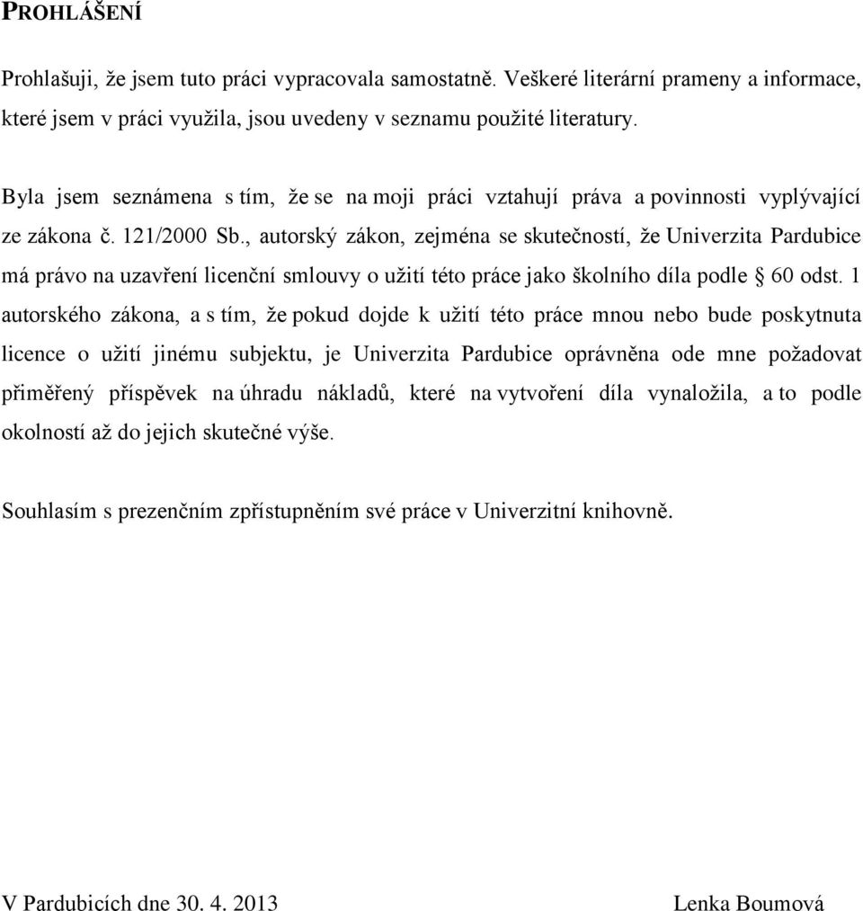 , autorský zákon, zejména se skutečností, že Univerzita Pardubice má právo na uzavření licenční smlouvy o užití této práce jako školního díla podle 60 odst.