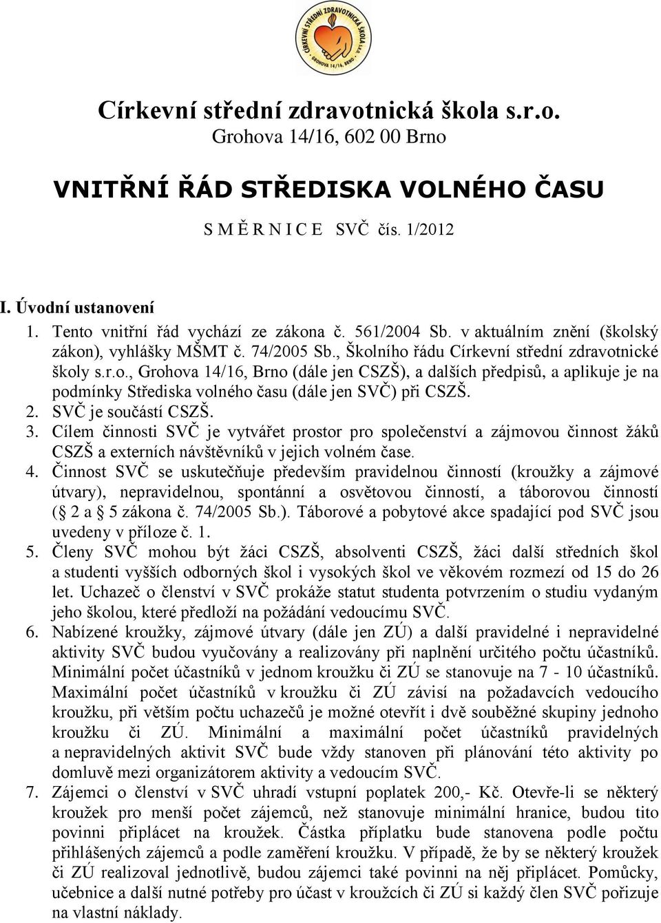 2. SVČ je součástí CSZŠ. 3. Cílem činnosti SVČ je vytvářet prostor pro společenství a zájmovou činnost žáků CSZŠ a externích návštěvníků v jejich volném čase. 4.