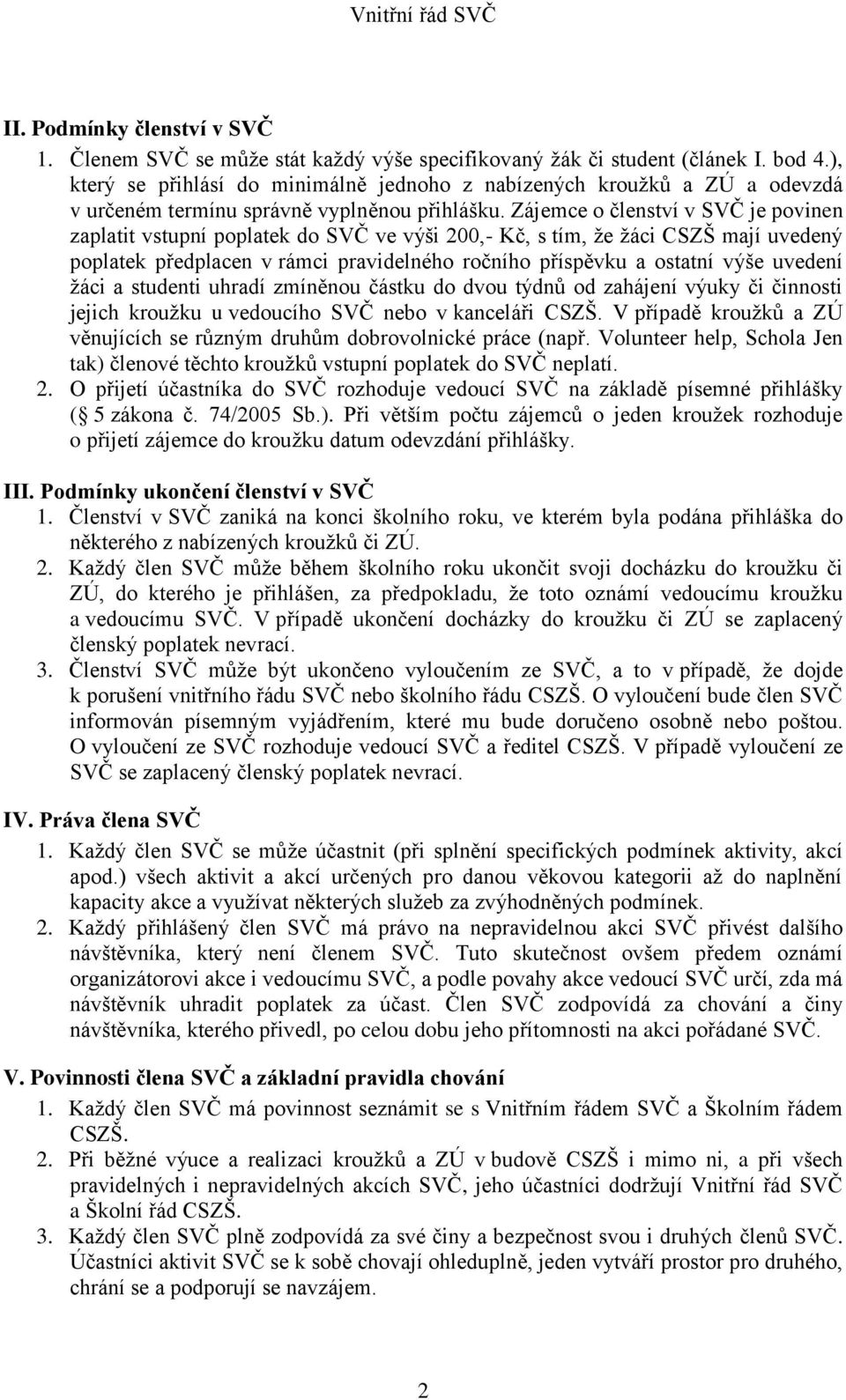 Zájemce o členství v SVČ je povinen zaplatit vstupní poplatek do SVČ ve výši 200,- Kč, s tím, že žáci CSZŠ mají uvedený poplatek předplacen v rámci pravidelného ročního příspěvku a ostatní výše