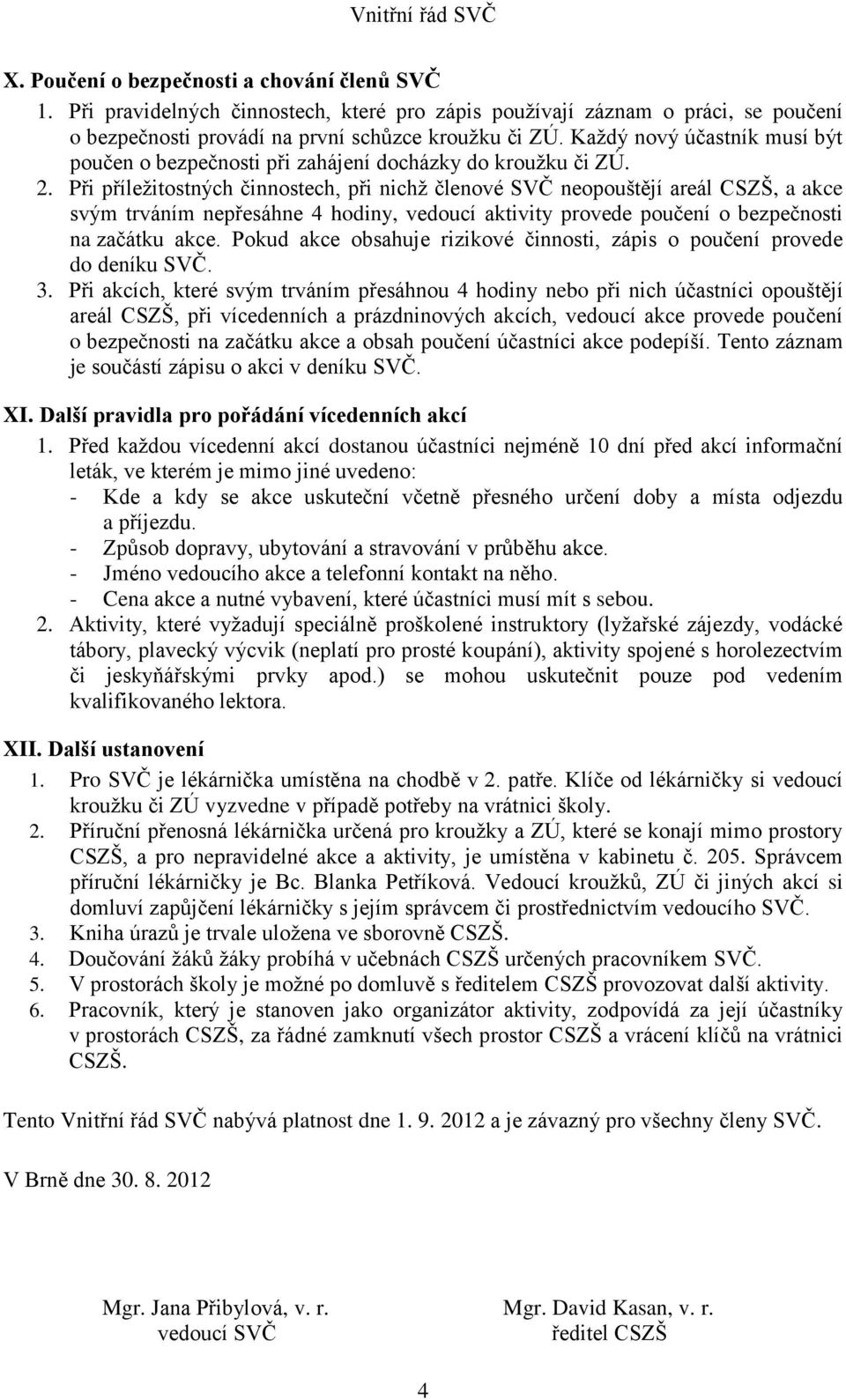 Při příležitostných činnostech, při nichž členové SVČ neopouštějí areál CSZŠ, a akce svým trváním nepřesáhne 4 hodiny, vedoucí aktivity provede poučení o bezpečnosti na začátku akce.