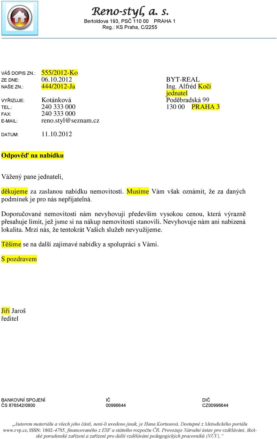 2012 Odpověď na nabídku Vážený pane jednateli, děkujeme za zaslanou nabídku nemovitostí. Musíme Vám však oznámit, že za daných podmínek je pro nás nepřijatelná.