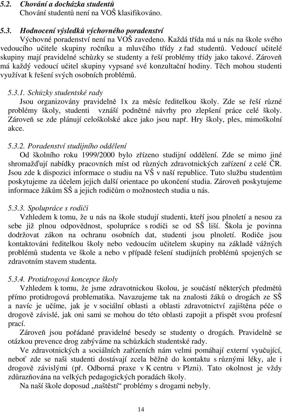 Zároveň má každý vedoucí učitel skupiny vypsané své konzultační hodiny. Těch mohou studenti využívat k řešení svých osobních problémů. 5.3.1.