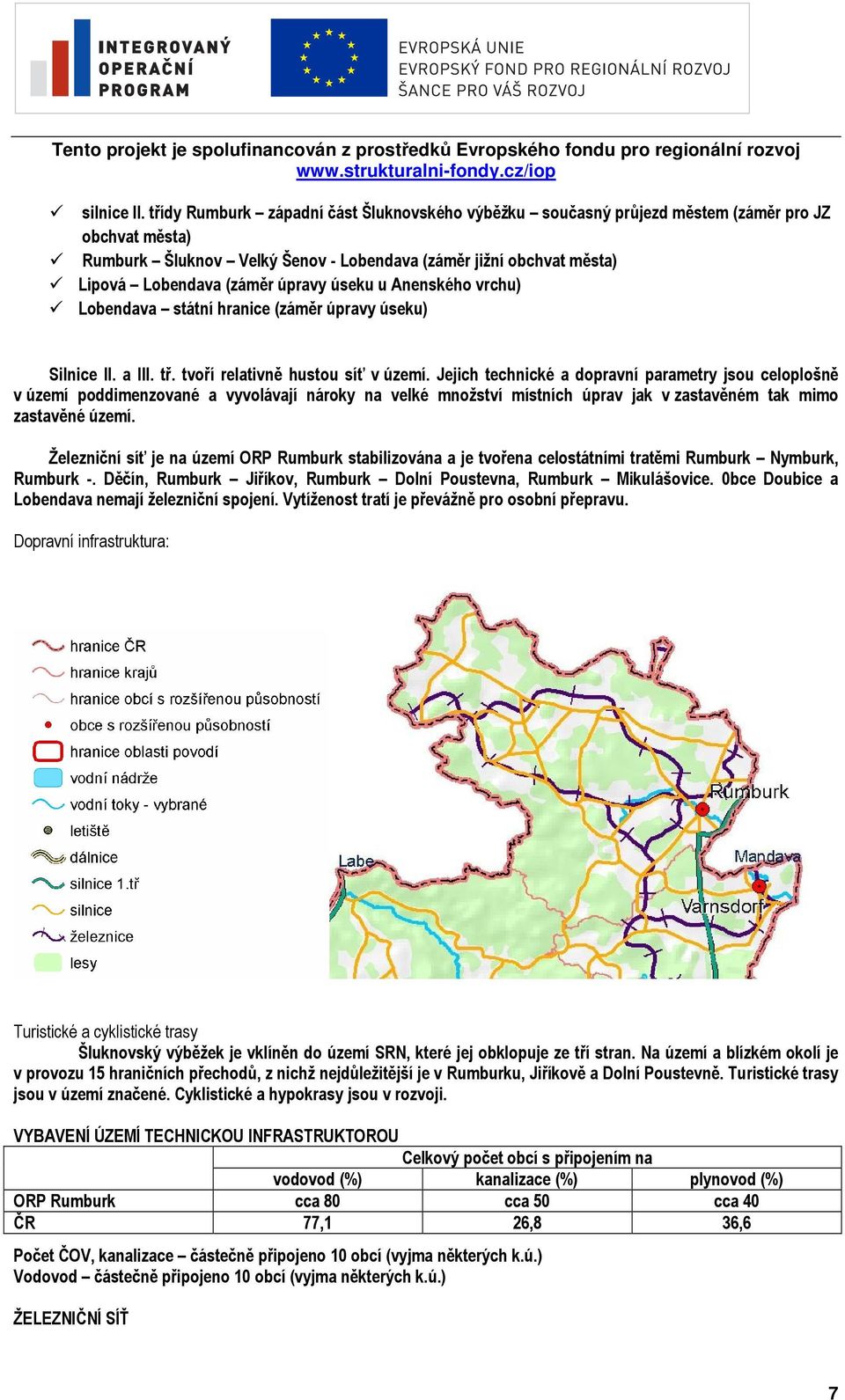 parametry jsou celoplošně v území poddimenzované a vyvolávají nároky na velké množství místních úprav jak v zastavěném tak mimo zastavěné území Železniční síť je na území ORP Rumburk stabilizována a