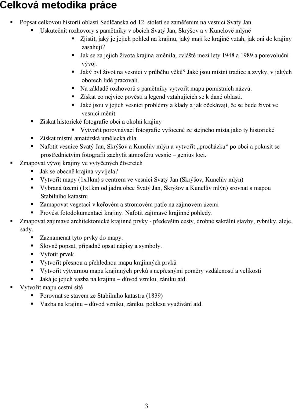 Jak se za jejich ţivota krajina změnila, zvláště mezi lety 1948 a 1989 a porevoluční vývoj. Jaký byl ţivot na vesnici v průběhu věků? Jaké jsou místní tradice a zvyky, v jakých oborech lidé pracovali.