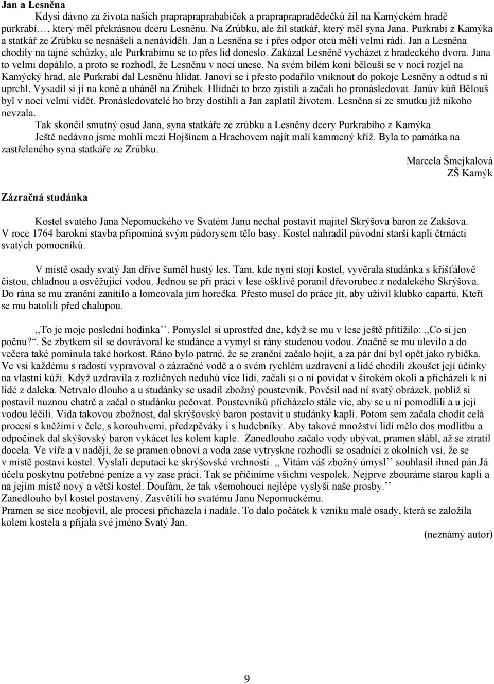 Jan a Lesněna chodily na tajné schůzky, ale Purkrabímu se to přes lid doneslo. Zakázal Lesněně vycházet z hradeckého dvora. Jana to velmi dopálilo, a proto se rozhodl, ţe Lesněnu v noci unese.