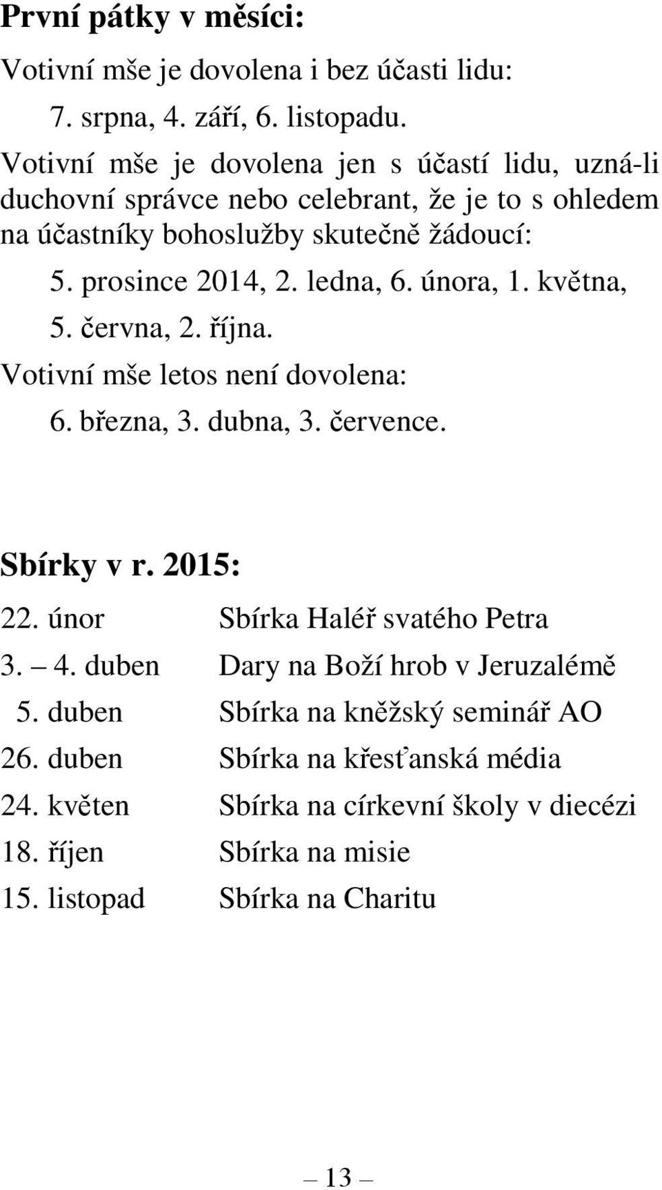 ledna, 6. února, 1. května, 5. června, 2. října. Votivní mše letos není dovolena: 6. března, 3. dubna, 3. července. Sbírky v r. 2015: 22.