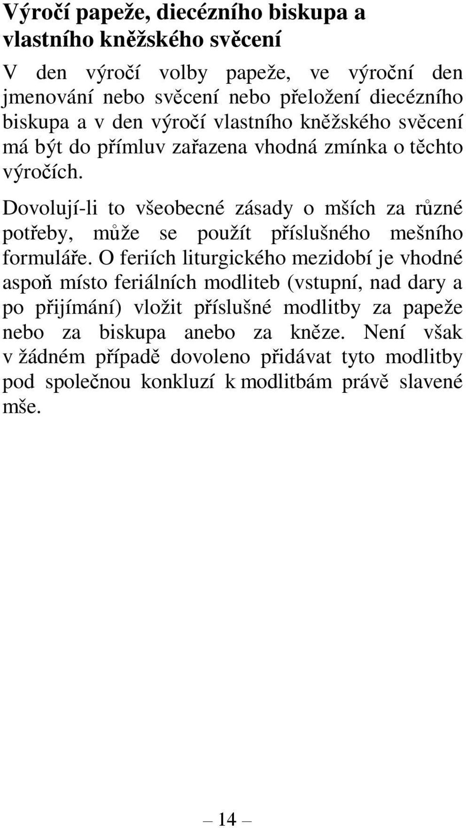 Dovolují-li to všeobecné zásady o mších za různé potřeby, může se použít příslušného mešního formuláře.