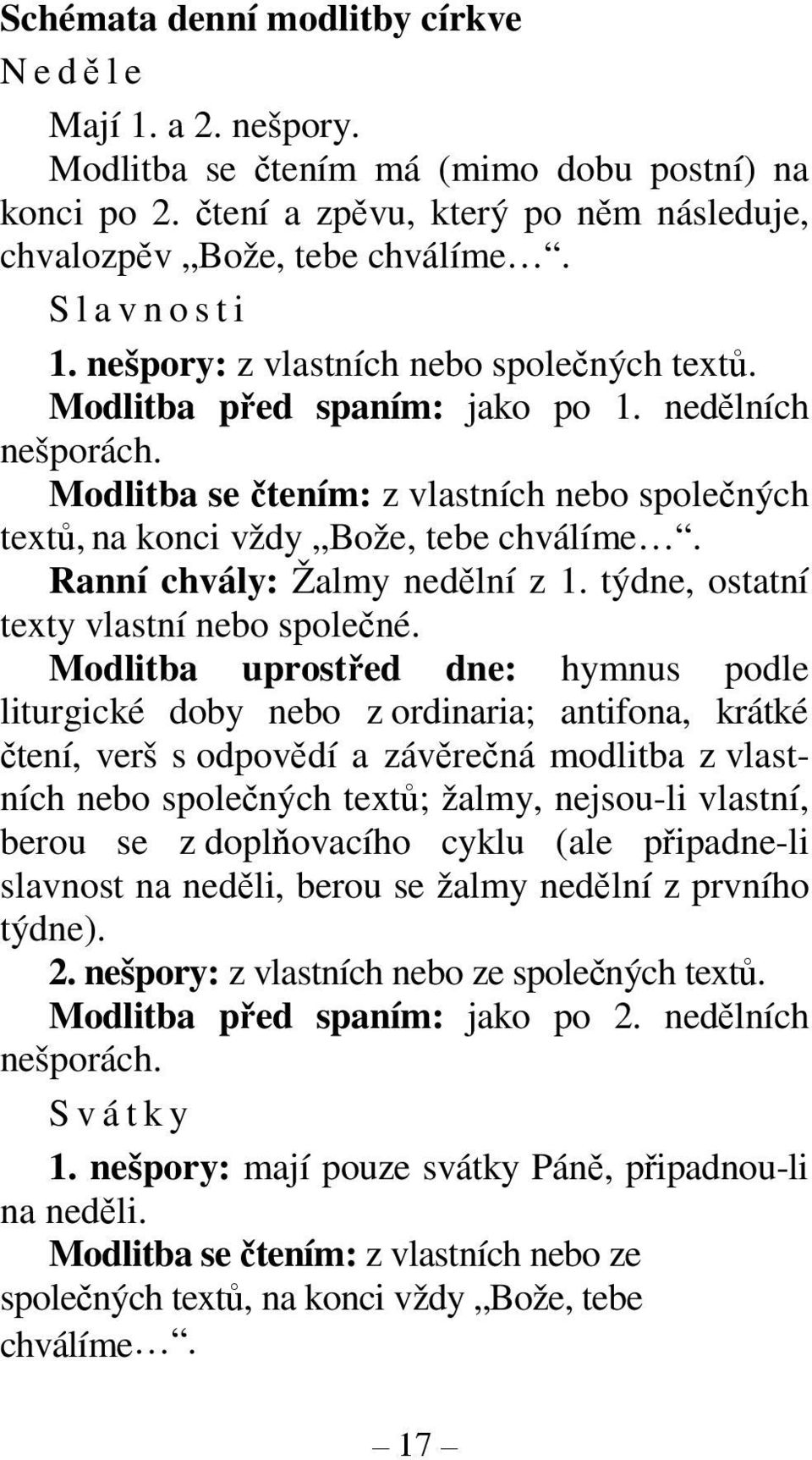 Ranní chvály: Žalmy nedělní z 1. týdne, ostatní texty vlastní nebo společné.