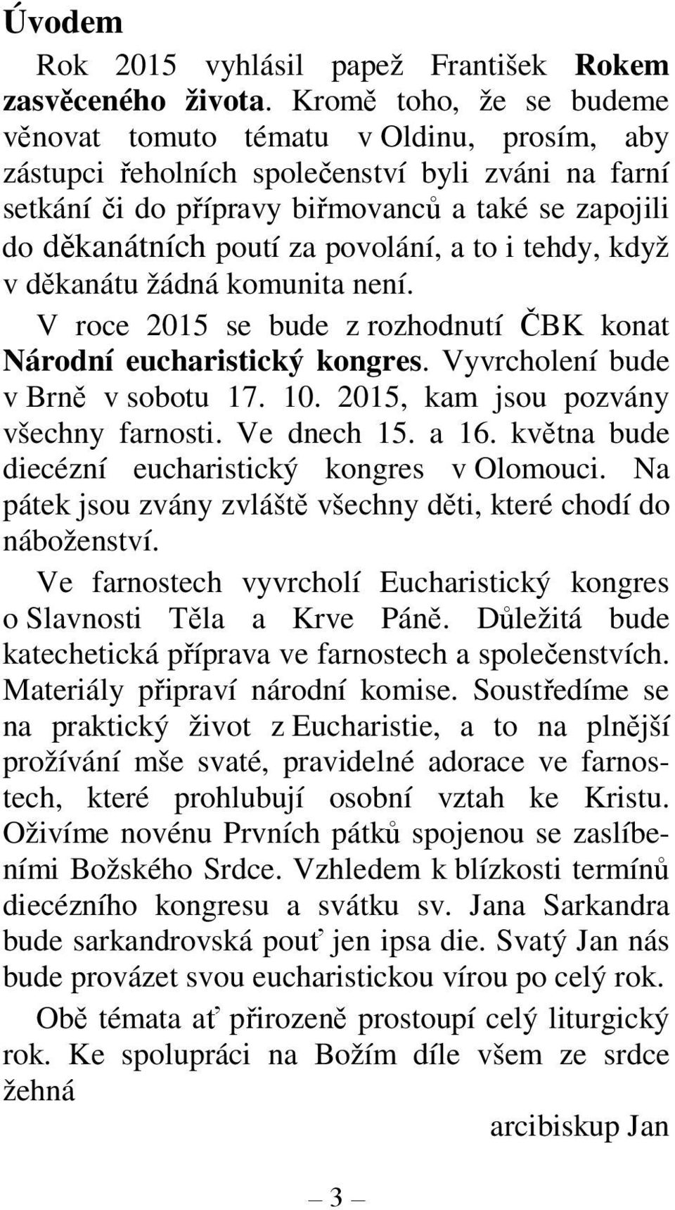 povolání, a to i tehdy, když v děkanátu žádná komunita není. V roce 2015 se bude z rozhodnutí ČBK konat Národní eucharistický kongres. Vyvrcholení bude v Brně v sobotu 17. 10.