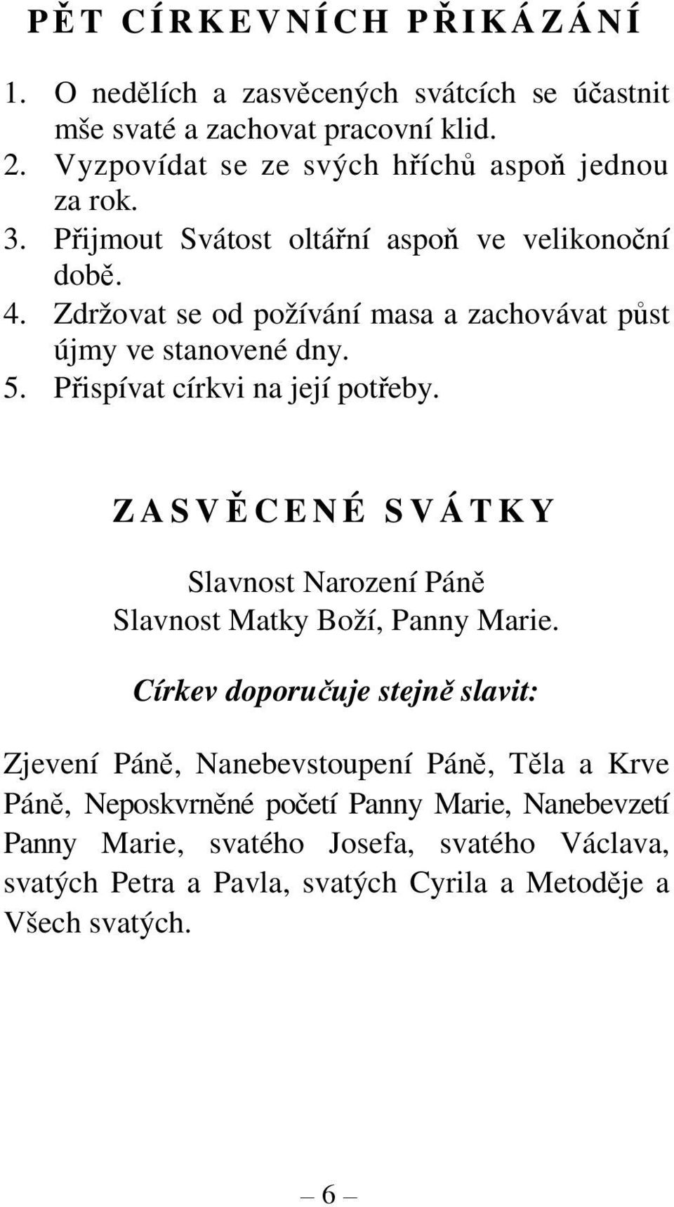 Zdržovat se od požívání masa a zachovávat půst újmy ve stanovené dny. 5. Přispívat církvi na její potřeby.