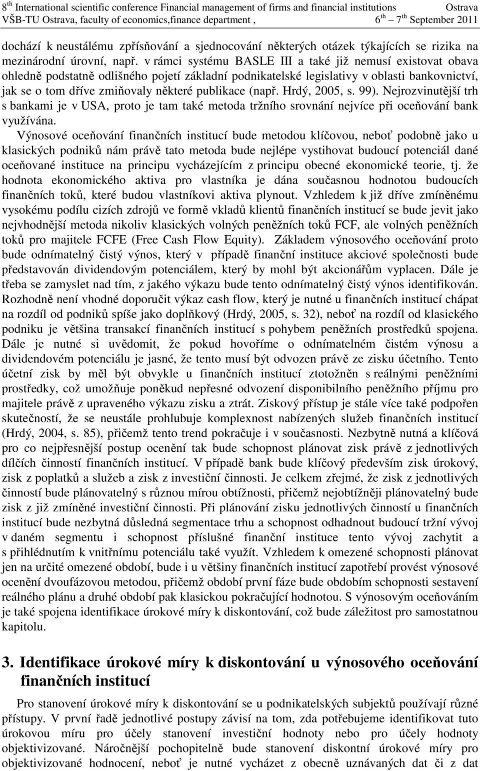 publikace (např. Hrdý, 2005, s. 99). Nejrozvinutější trh s bankami je v USA, proto je tam také metoda tržního srovnání nejvíce při oceňování bank využívána.