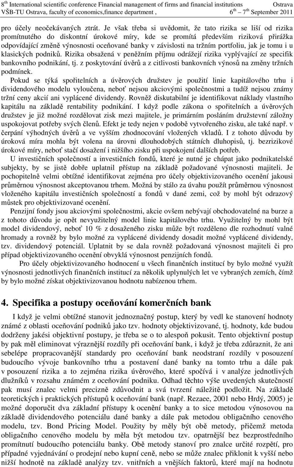 závislosti na tržním portfoliu, jak je tomu i u klasických podniků. Rizika obsažená v peněžním příjmu odrážejí rizika vyplývající ze specifik bankovního podnikání, tj.