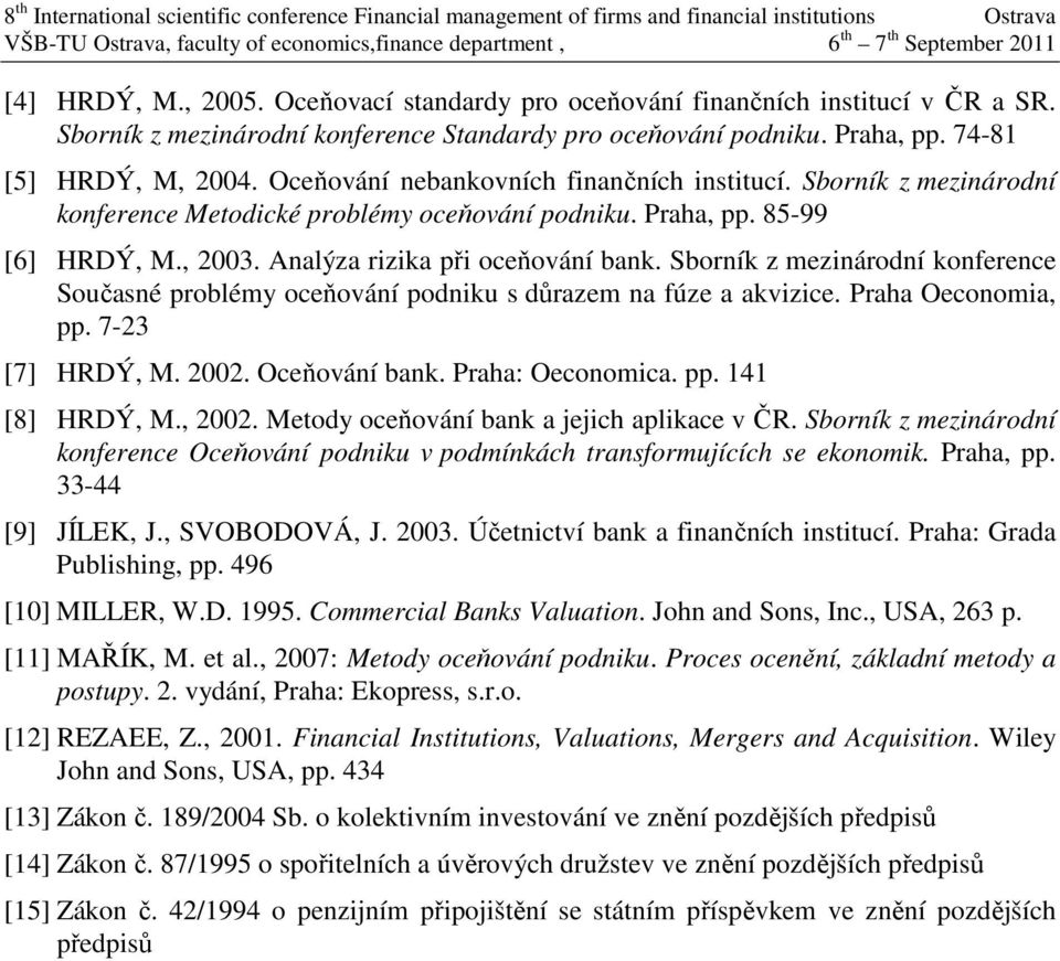 Sborník z mezinárodní konference Současné problémy oceňování podniku s důrazem na fúze a akvizice. Praha Oeconomia, pp. 7-23 [7] HRDÝ, M. 2002. Oceňování bank. Praha: Oeconomica. pp. 141 [8] HRDÝ, M.