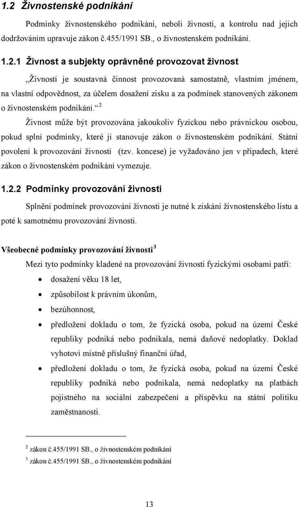 podnikání. 2 Živnost může být provozována jakoukoliv fyzickou nebo právnickou osobou, pokud splní podmínky, které jí stanovuje zákon o živnostenském podnikání.