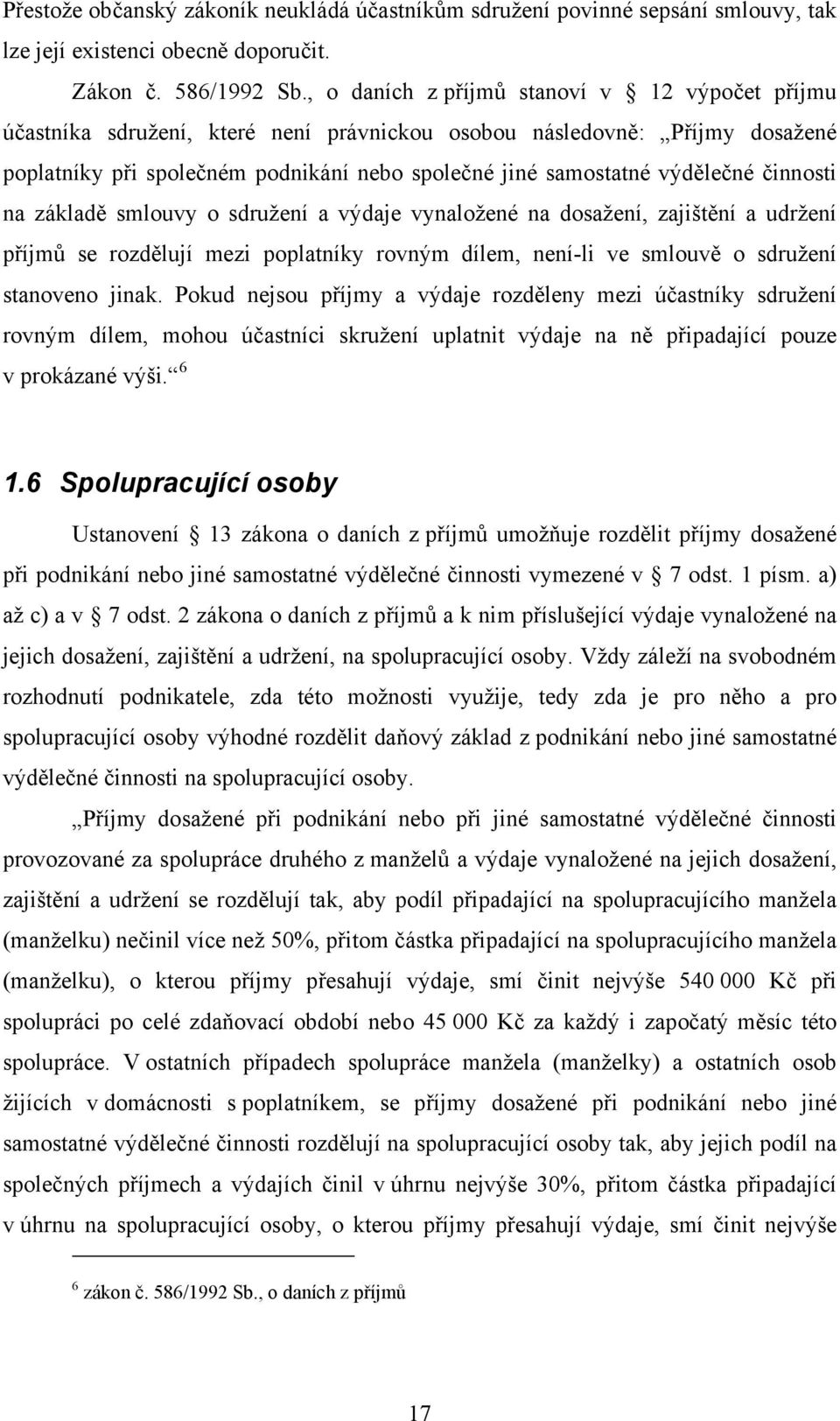 činnosti na základě smlouvy o sdružení a výdaje vynaložené na dosažení, zajištění a udržení příjmů se rozdělují mezi poplatníky rovným dílem, není-li ve smlouvě o sdružení stanoveno jinak.