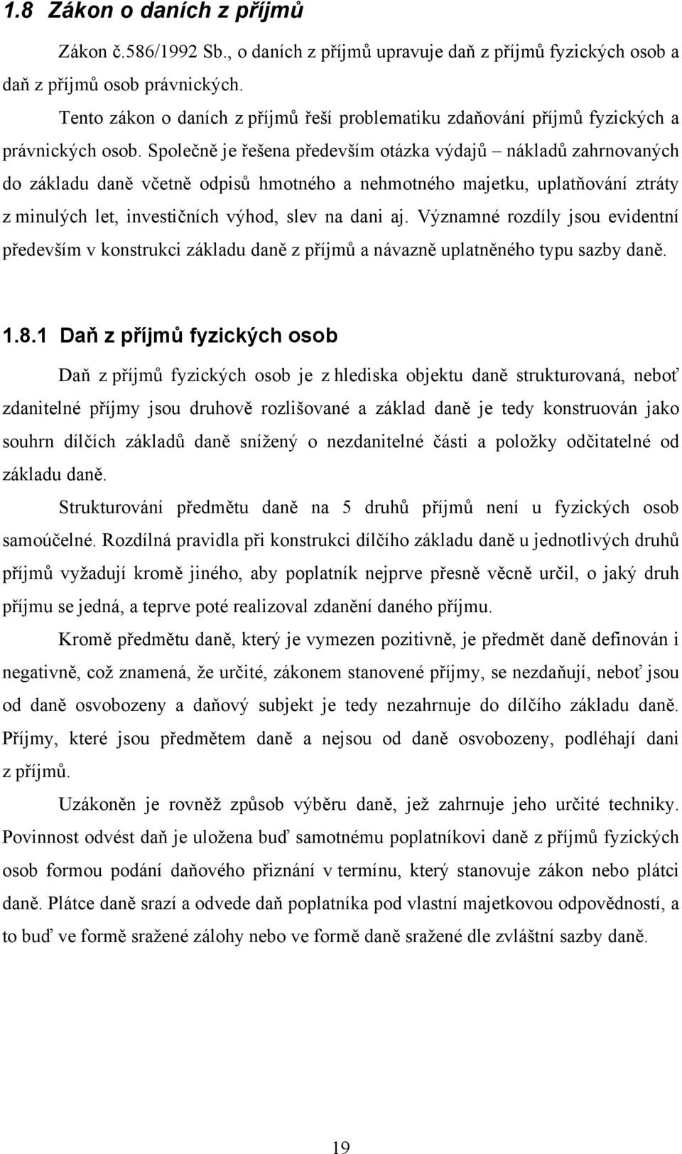 Společně je řešena především otázka výdajů nákladů zahrnovaných do základu daně včetně odpisů hmotného a nehmotného majetku, uplatňování ztráty z minulých let, investičních výhod, slev na dani aj.