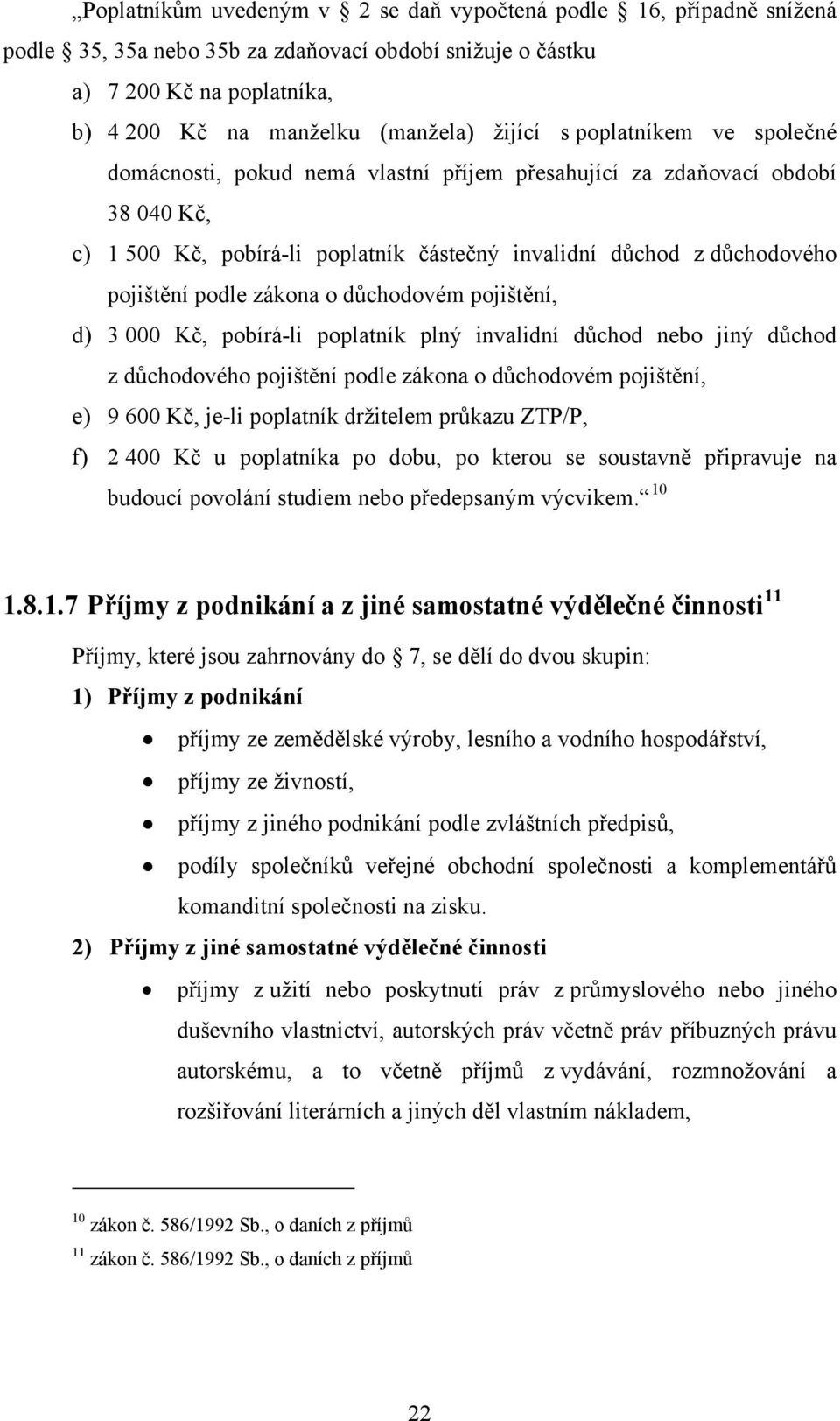 zákona o důchodovém pojištění, d) 3 000 Kč, pobírá-li poplatník plný invalidní důchod nebo jiný důchod z důchodového pojištění podle zákona o důchodovém pojištění, e) 9 600 Kč, je-li poplatník