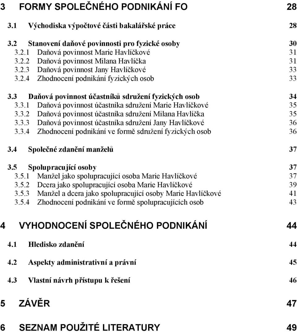 3.2 Daňová povinnost účastníka sdružení Milana Havlíčka 35 3.3.3 Daňová povinnost účastníka sdružení Jany Havlíčkové 36 3.3.4 Zhodnocení podnikání ve formě sdružení fyzických osob 36 3.