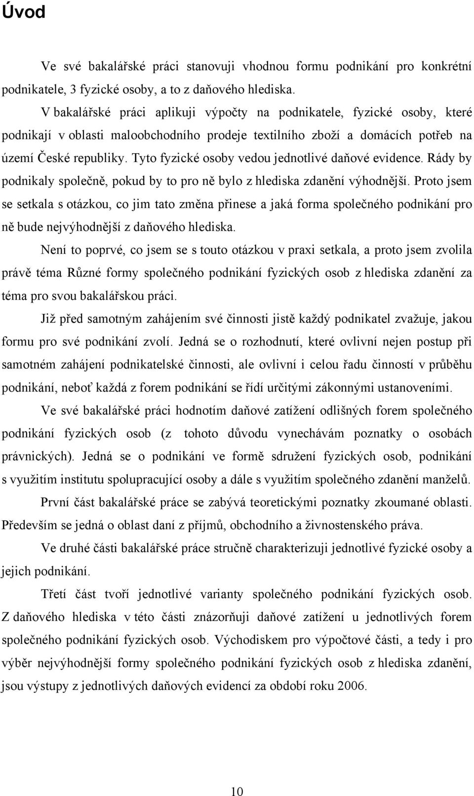 Tyto fyzické osoby vedou jednotlivé daňové evidence. Rády by podnikaly společně, pokud by to pro ně bylo z hlediska zdanění výhodnější.