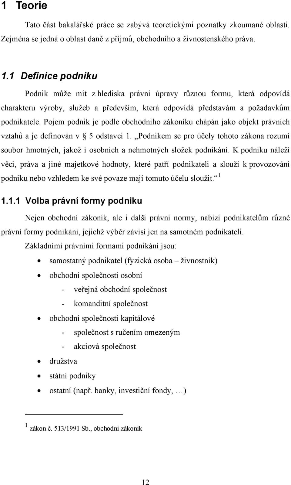 Pojem podnik je podle obchodního zákoníku chápán jako objekt právních vztahů a je definován v 5 odstavci 1.