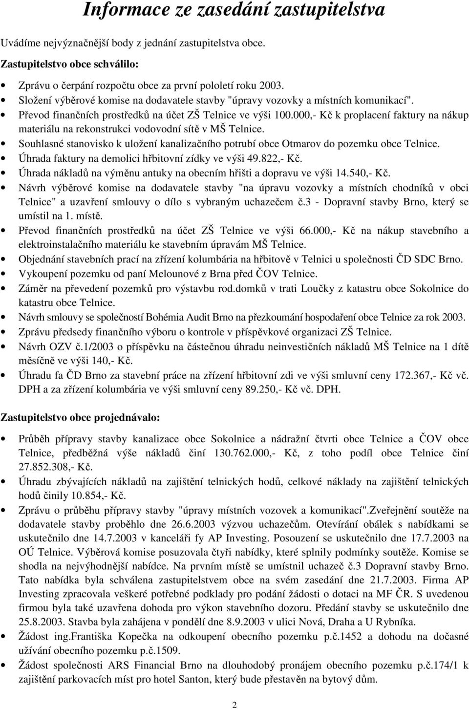 000,- Kč k proplacení faktury na nákup materiálu na rekonstrukci vodovodní sítě v MŠ Telnice. Souhlasné stanovisko k uložení kanalizačního potrubí obce Otmarov do pozemku obce Telnice.