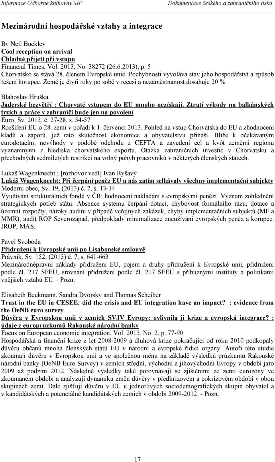 Blahoslav Hruška Jaderské bezvětří : Chorvaté vstupem do EU mnoho nezískají. Ztratí výhody na balkánských trzích a práce v zahraničí bude jen na povolení Euro, Sv. 2013, č. 27-28, s.