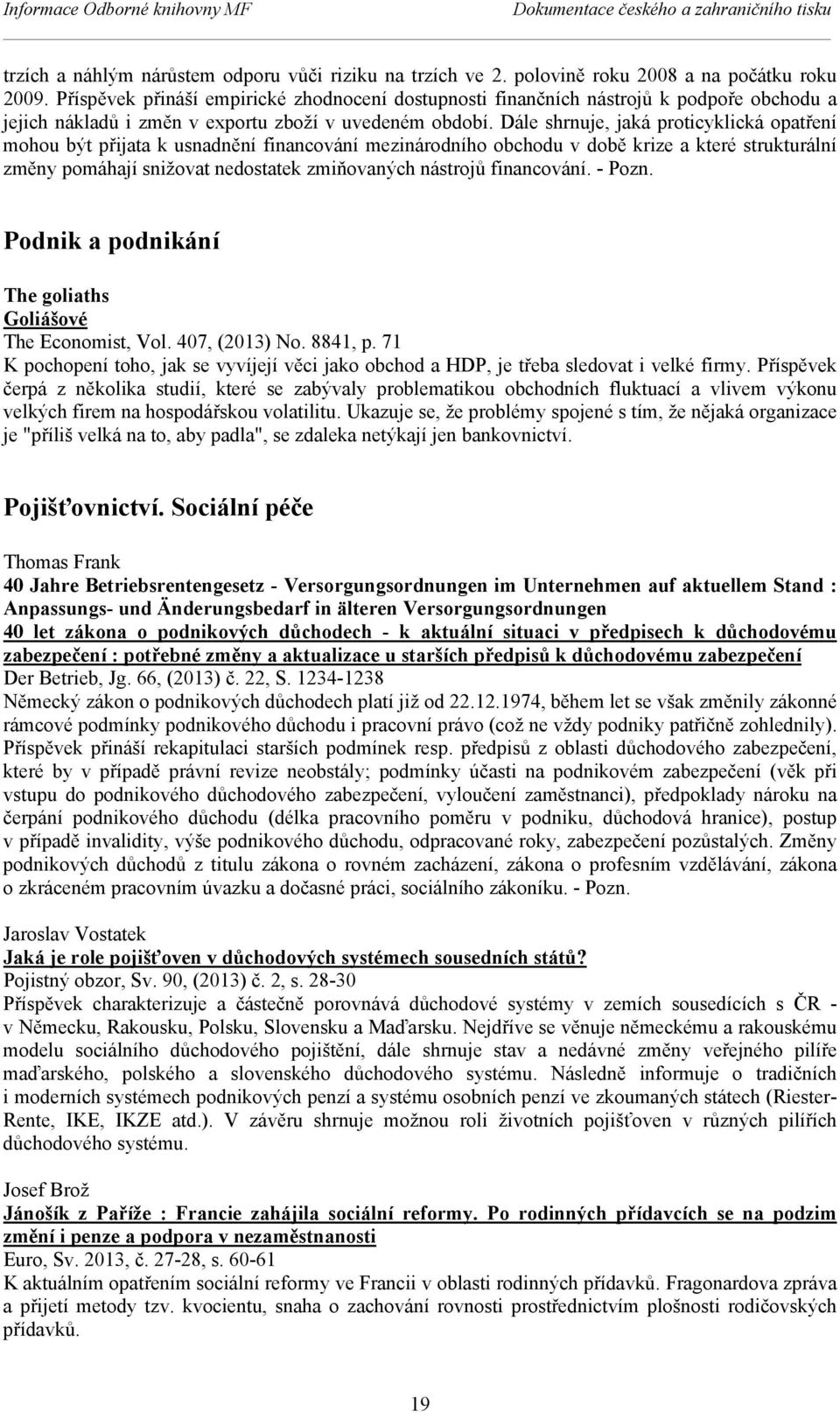 Dále shrnuje, jaká proticyklická opatření mohou být přijata k usnadnění financování mezinárodního obchodu v době krize a které strukturální změny pomáhají snižovat nedostatek zmiňovaných nástrojů