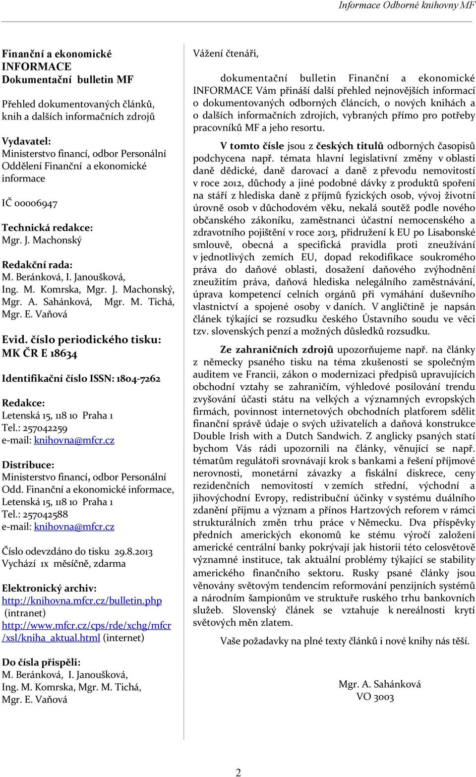 Vaňová Evid. číslo periodického tisku: MK ČR E 18634 Identifikační číslo ISSN: 1804-7262 Redakce: Letenská 15, 118 10 Praha 1 Tel.: 257042259 e-mail: knihovna@mfcr.