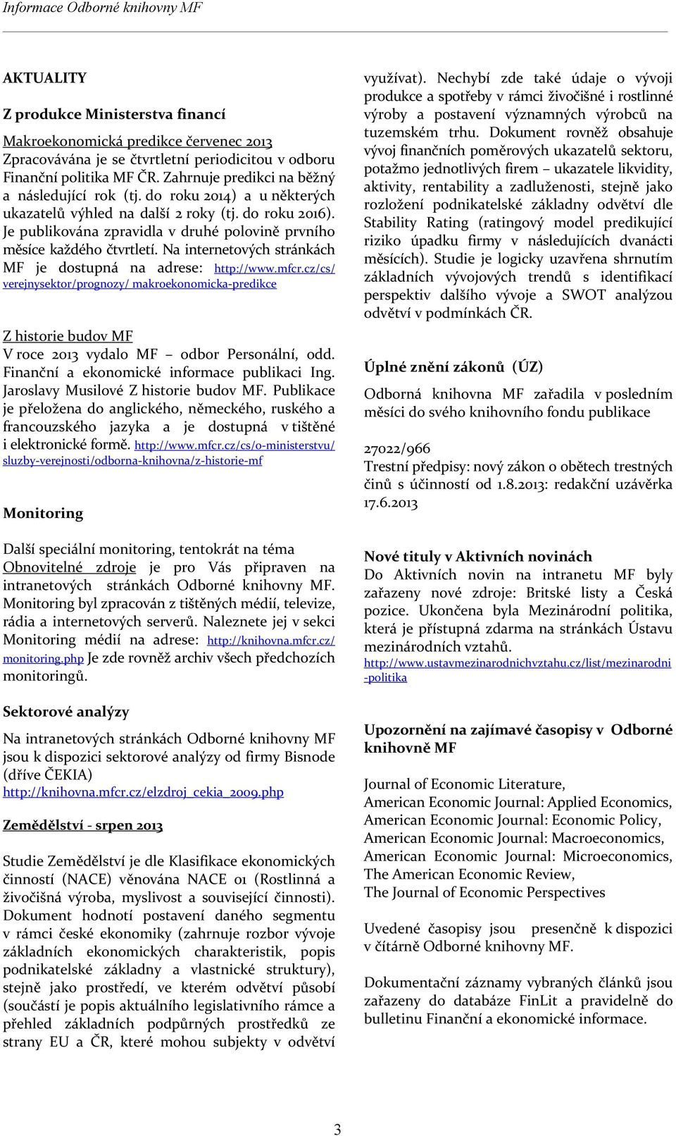 Je publikována zpravidla v druhé polovině prvního měsíce každého čtvrtletí. Na internetových stránkách MF je dostupná na adrese: http://www.mfcr.