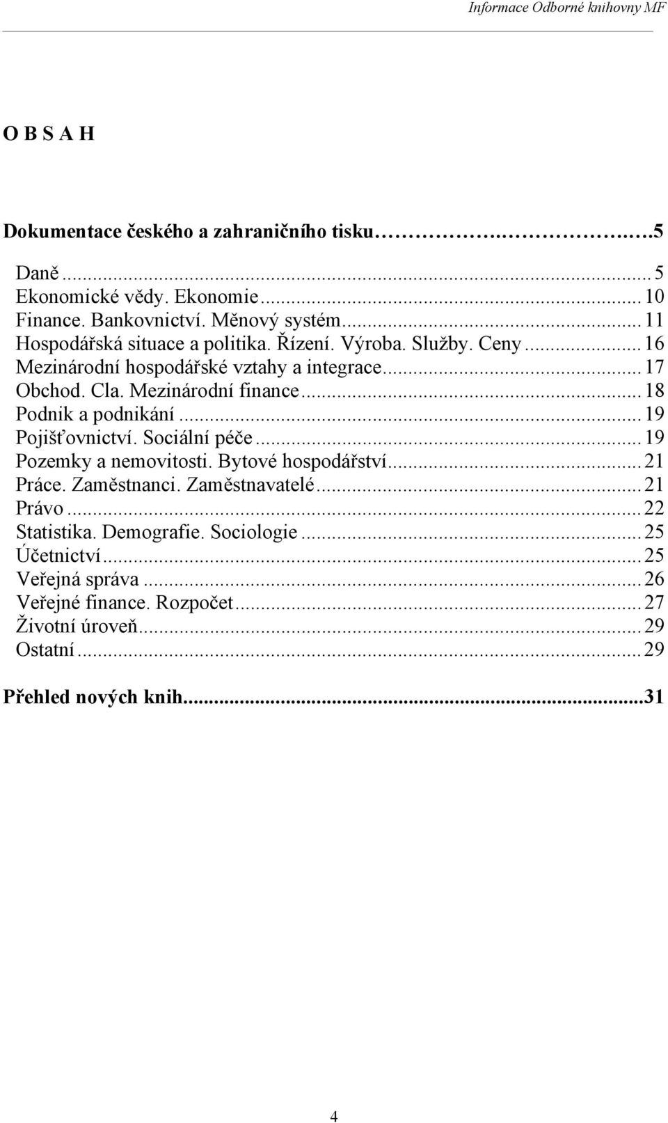 .. 18 Podnik a podnikání... 19 Pojišťovnictví. Sociální péče... 19 Pozemky a nemovitosti. Bytové hospodářství... 21 Práce. Zaměstnanci. Zaměstnavatelé.