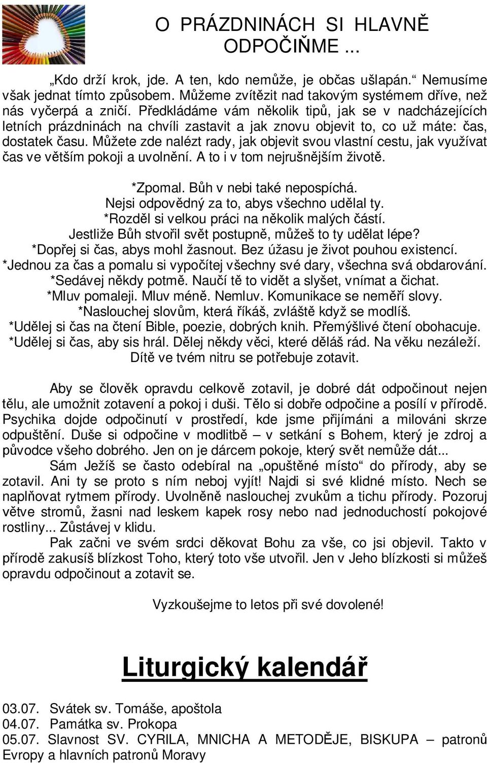 M žete zde nalézt rady, jak objevit svou vlastní cestu, jak využívat as ve v tším pokoji a uvoln ní. A to i v tom nejrušn jším život. *Zpomal. B h v nebi také nepospíchá.