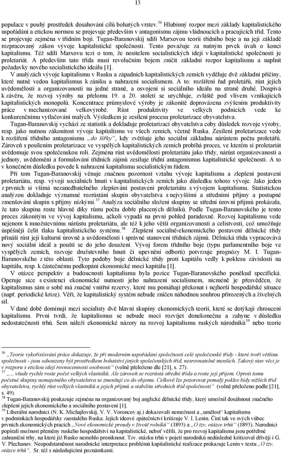 Tugan-Baranovskij sdílí Marxovou teorii třídního boje a na její základě rozpracovaný zákon vývoje kapitalistické společnosti. Tento považuje za nutným prvek úvah o konci kapitalismu.