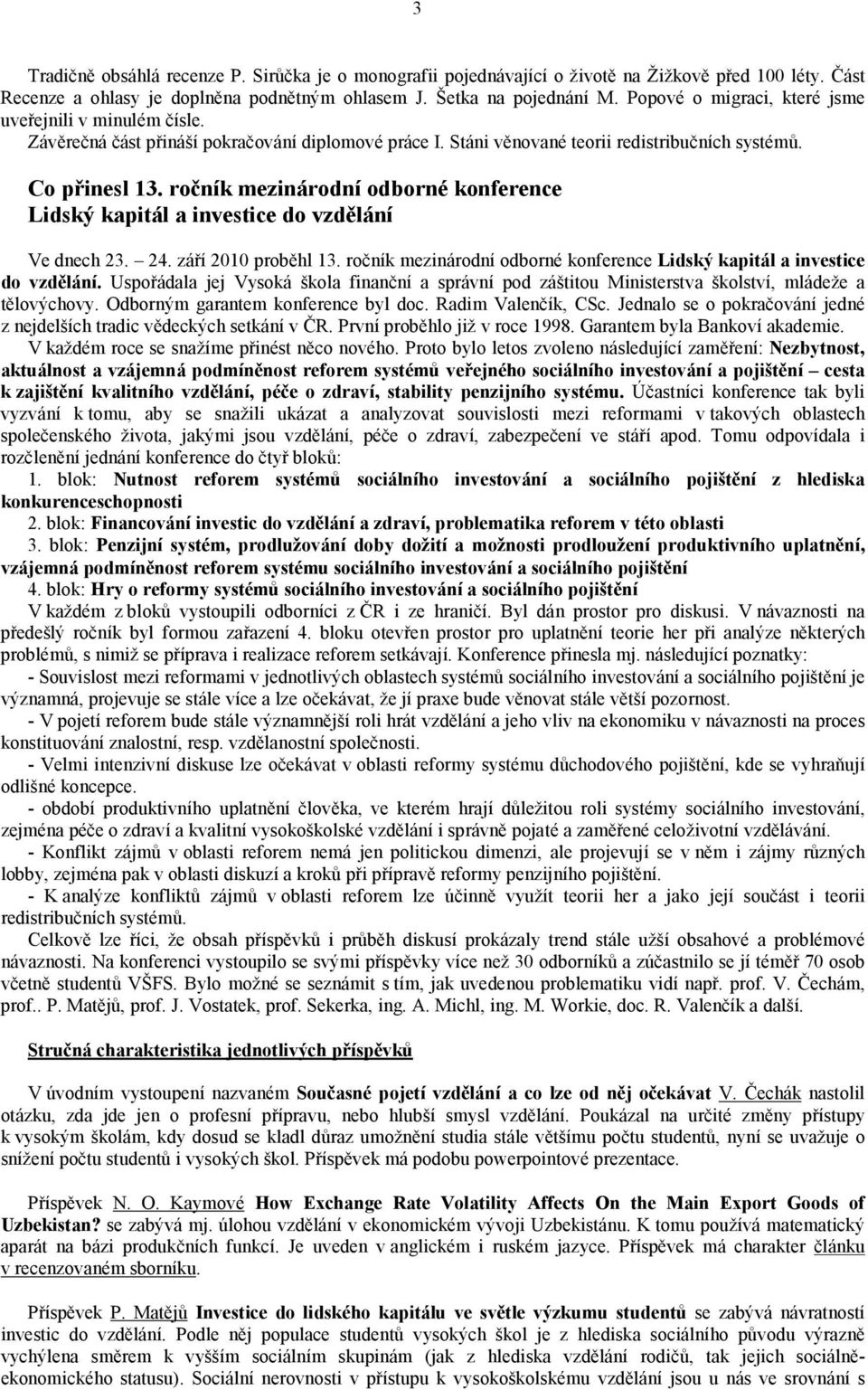 ročník mezinárodní odborné konference Lidský kapitál a investice do vzdělání Ve dnech 23. 24. září 2010 proběhl 13. ročník mezinárodní odborné konference Lidský kapitál a investice do vzdělání.