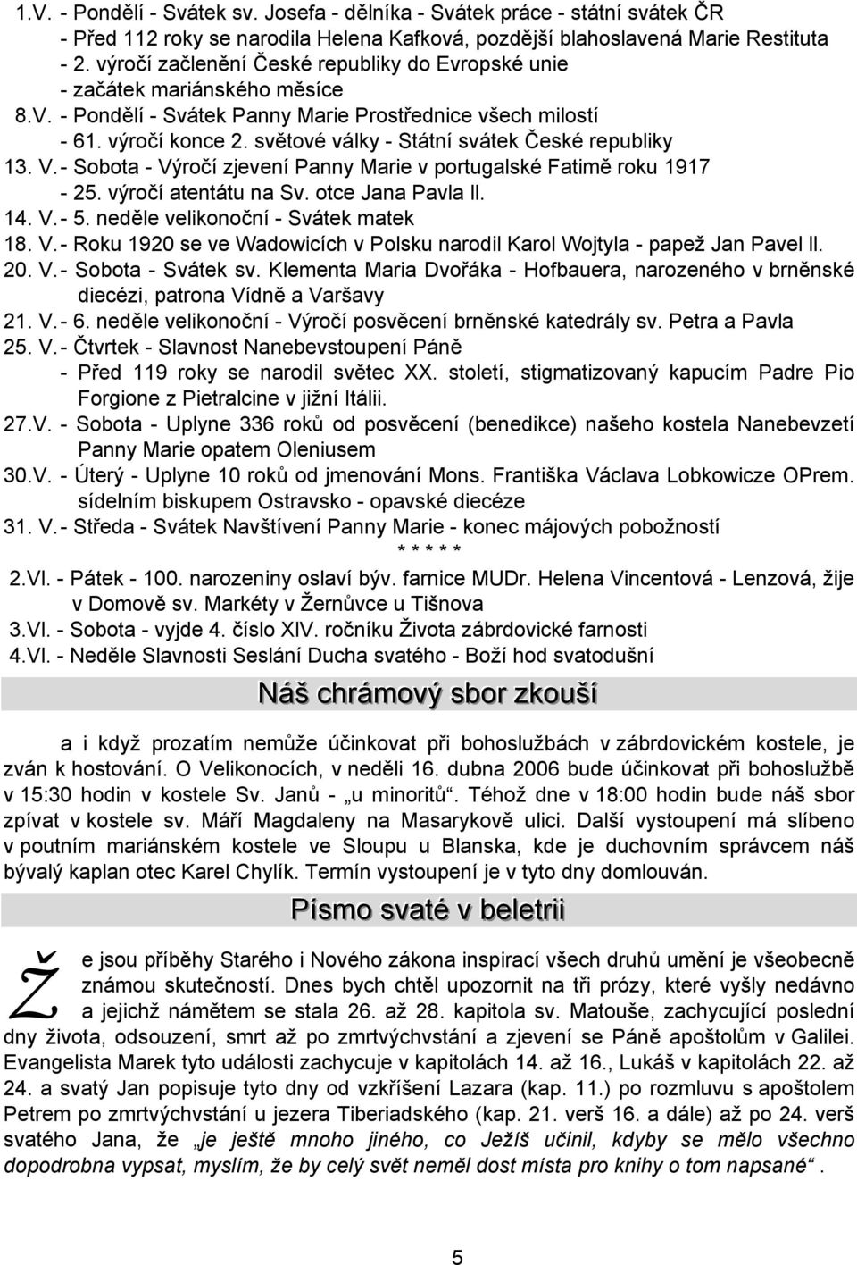 světové války - Státní svátek České republiky 13. V. - Sobota - Výročí zjevení Panny Marie v portugalské Fatimě roku 1917-25. výročí atentátu na Sv. otce Jana Pavla ll. 14. V. - 5.