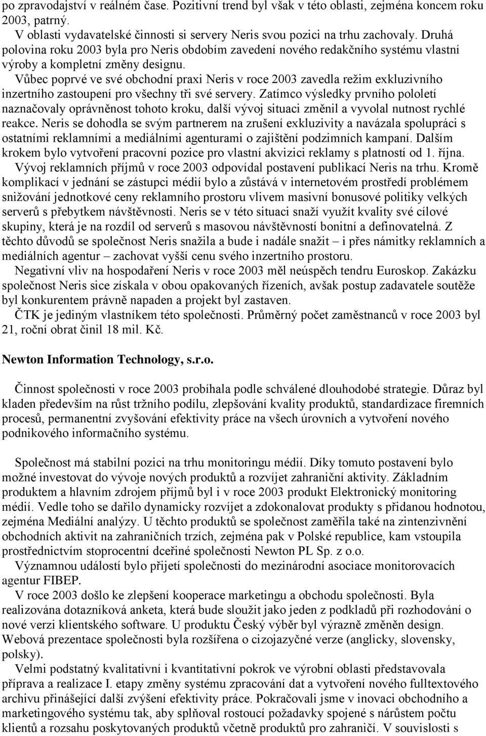 Vůbec poprvé ve své obchodní praxi Neris v roce 2003 zavedla reţim exkluzivního inzertního zastoupení pro všechny tři své servery.