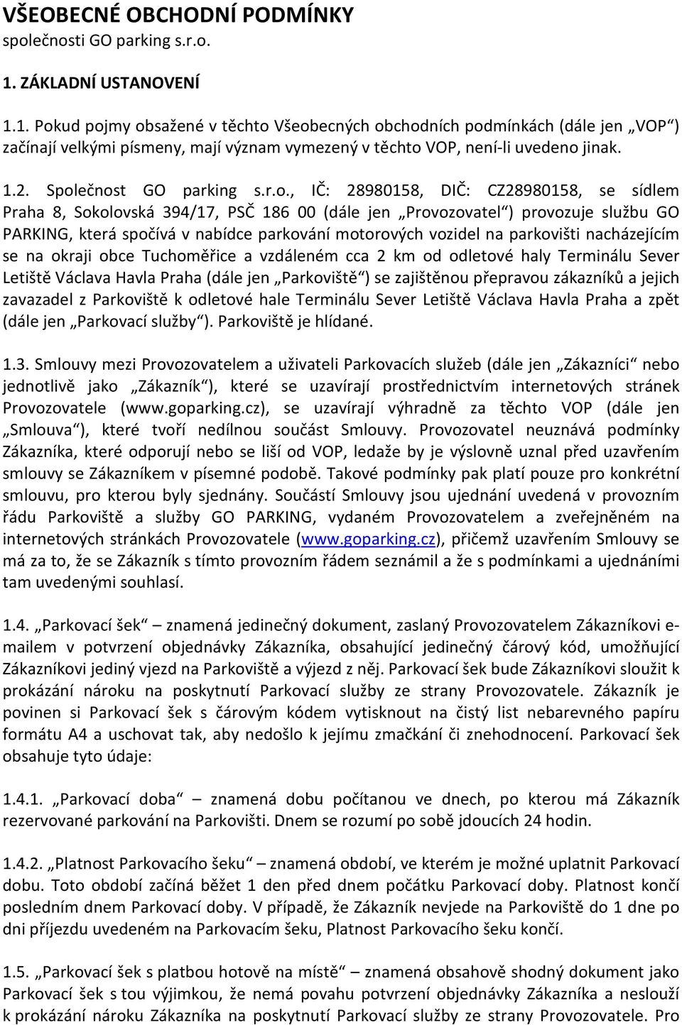 Společnost GO parking s.r.o., IČ: 28980158, DIČ: CZ28980158, se sídlem Praha 8, Sokolovská 394/17, PSČ 186 00 (dále jen Provozovatel ) provozuje službu GO PARKING, která spočívá v nabídce parkování