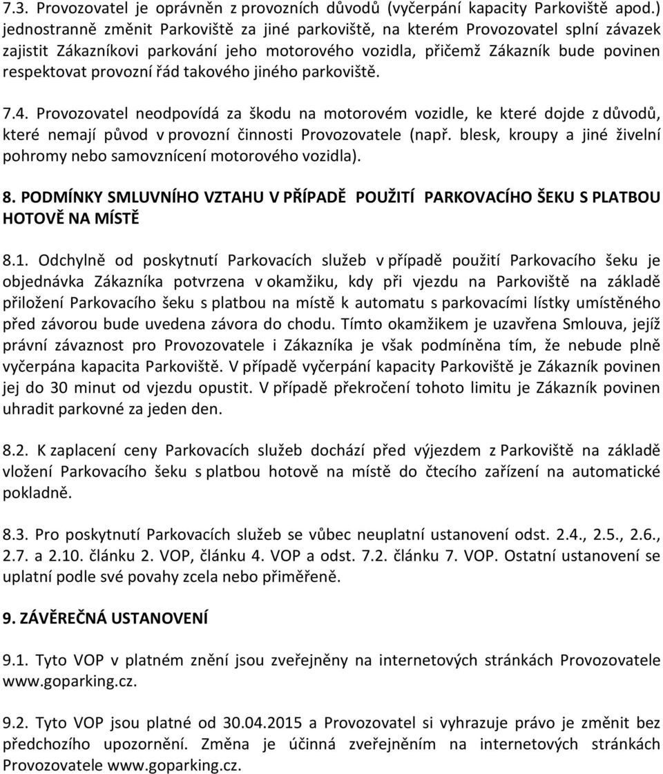 řád takového jiného parkoviště. 7.4. Provozovatel neodpovídá za škodu na motorovém vozidle, ke které dojde z důvodů, které nemají původ v provozní činnosti Provozovatele (např.