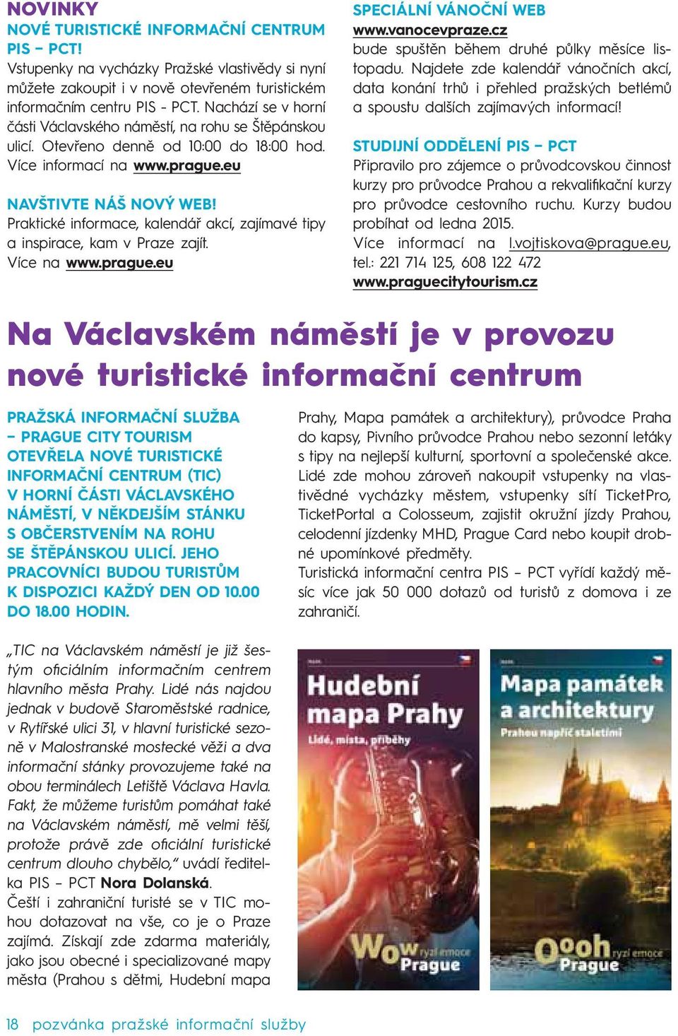 Praktické informace, kalendář akcí, zajímavé tipy a inspirace, kam v Praze zajít. Více na www.prague.eu SPECIÁLNÍ VÁNOČNÍ WEB www.vanocevpraze.cz bude spuštěn během druhé půlky měsíce listopadu.